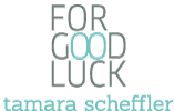 For Good Luck | tamara scheffler